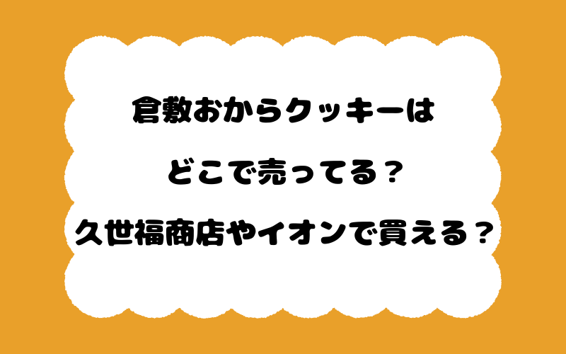 倉敷おからクッキーはどこで売ってる？久世福商店やイオンで買える？