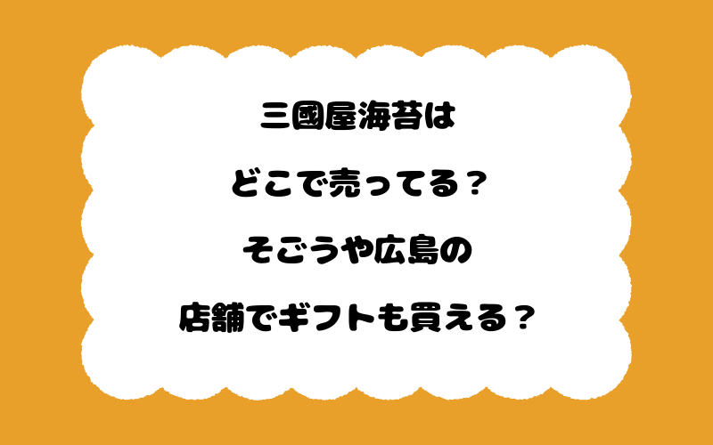 三國屋海苔はどこで売ってる?そごうや広島の店舗でギフトも買える?