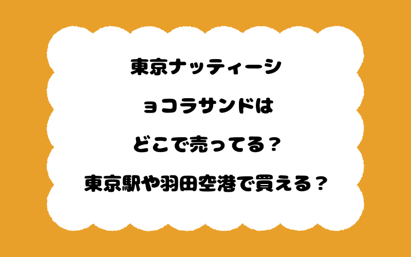 東京ナッティーショコラサンドはどこで売ってる?東京駅や羽田空港で買える?