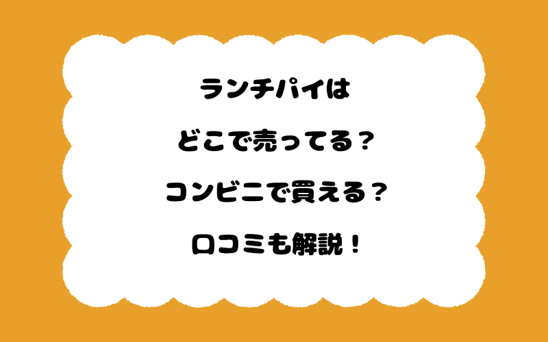 ランチパイはどこで売ってる？コンビニで買える？口コミも解説！