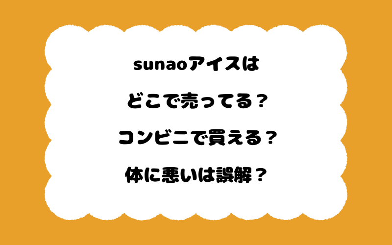 sunaoアイスはどこで売ってる？コンビニで買える？体に悪いは誤解？