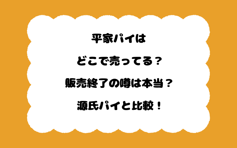 平家パイはどこで売ってる？販売終了の噂は本当？源氏パイと比較！