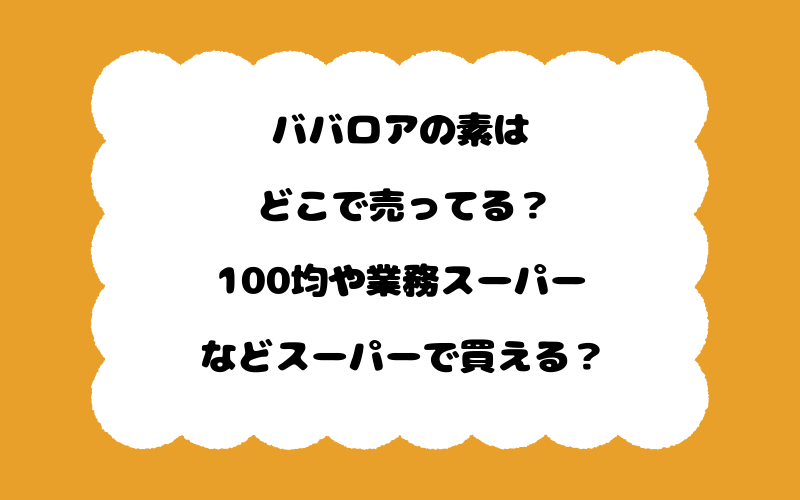 ババロアの素はどこで売ってる？100均や業務スーパーなどスーパーで買える？