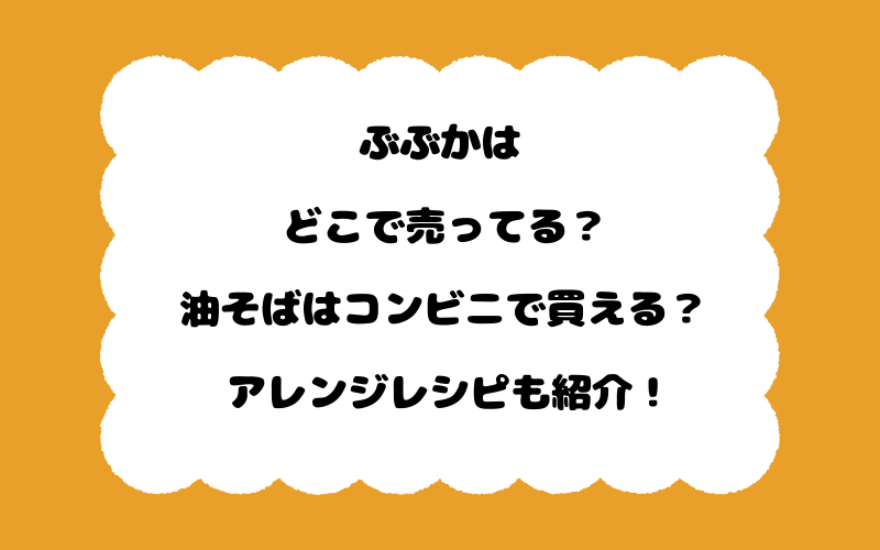 ぶぶかはどこで売ってる？油そばはコンビニで買える？アレンジレシピも紹介！