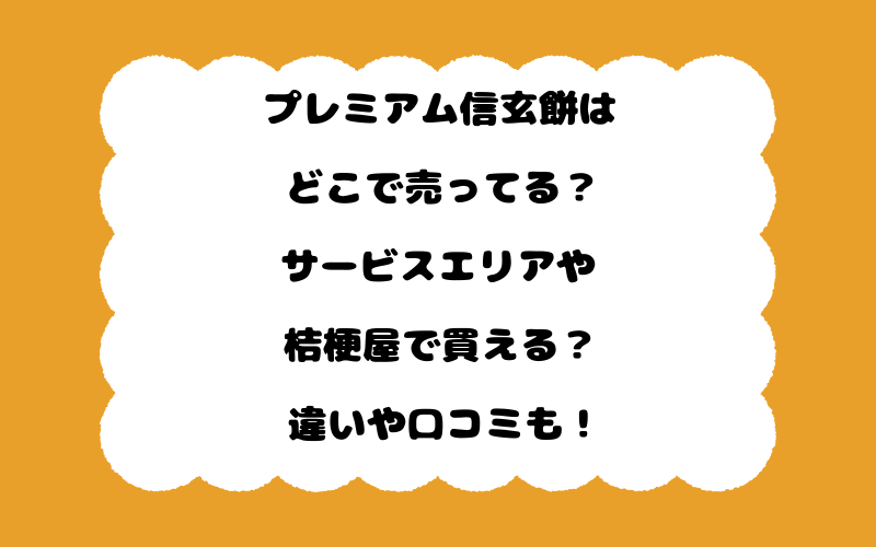 プレミアム信玄餅はどこで売ってる？サービスエリアや桔梗屋で買える？違いや口コミも！