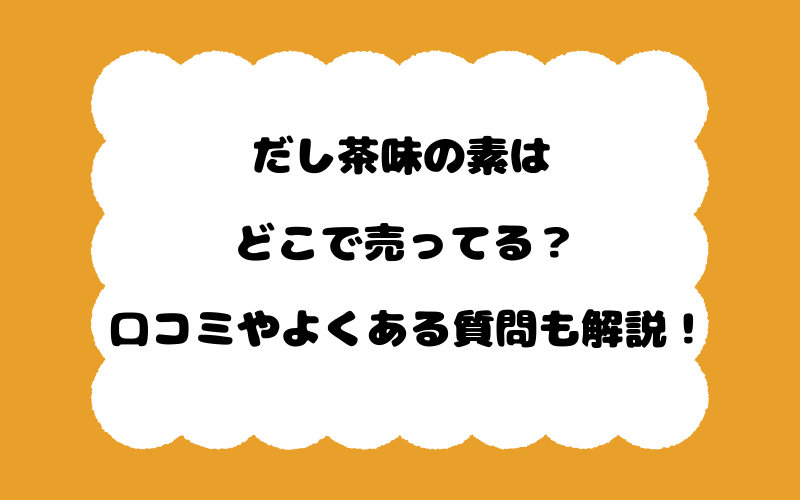 だし茶味の素はどこで売ってる？口コミやよくある質問も解説！