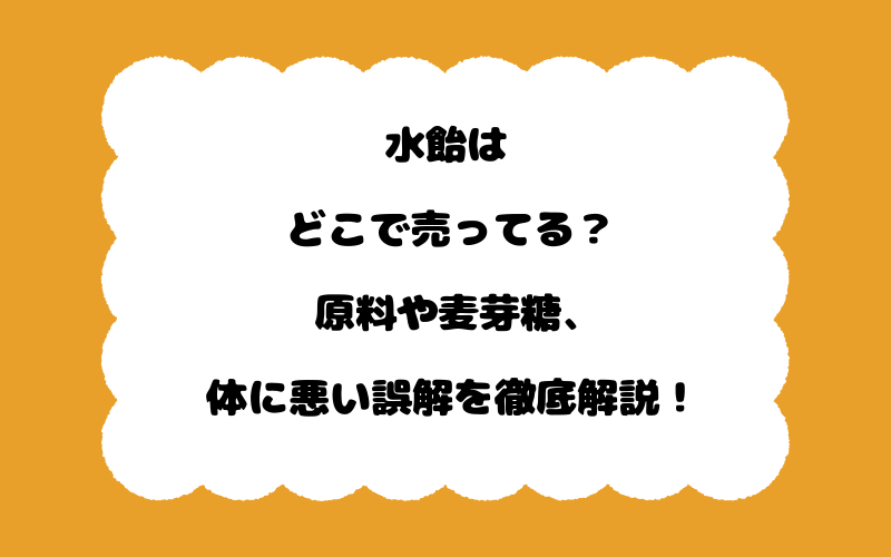 水飴はどこで売ってる？原料や麦芽糖、体に悪い誤解を徹底解説！