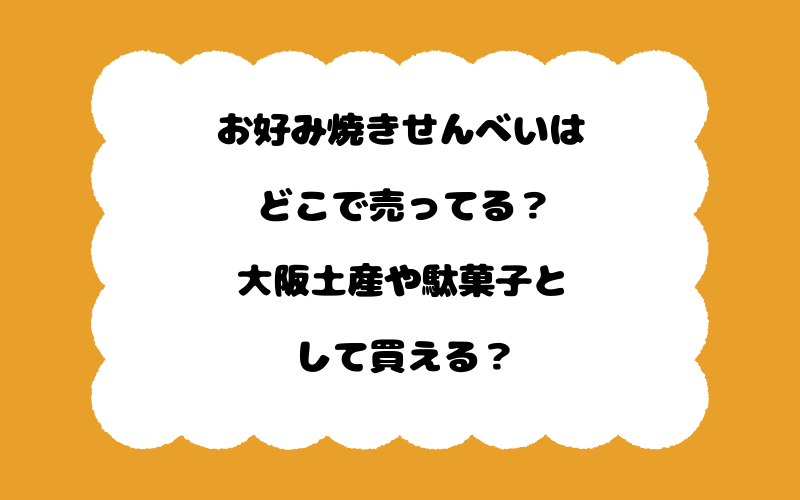 お好み焼きせんべいはどこで売ってる？大阪土産や駄菓子として買える？