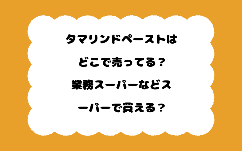 タマリンドペーストはどこで売ってる?業務スーパーなどスーパーで買える?