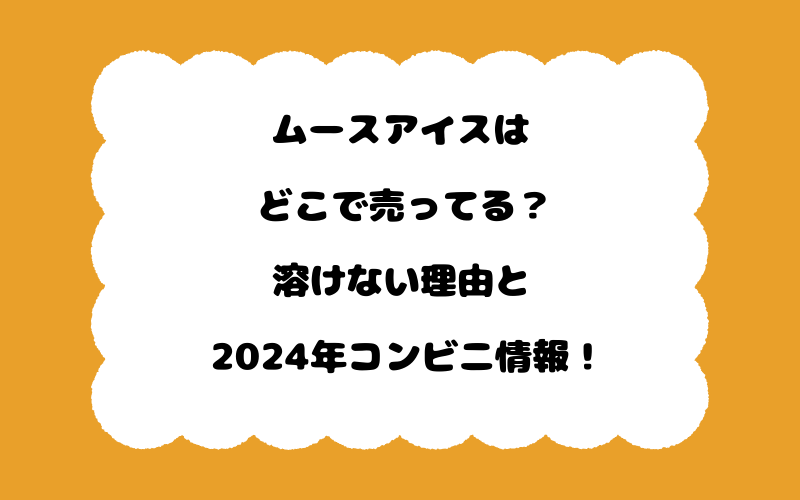 ムースアイスはどこで売ってる？溶けない理由と2024年コンビニ情報！