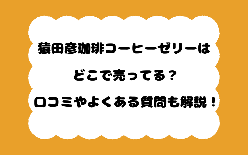猿田彦珈琲コーヒーゼリーはどこで売ってる?口コミやよくある質問も解説!