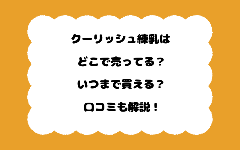 クーリッシュ練乳はどこで売ってる?いつまで買える?口コミも解説!