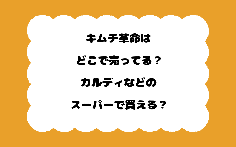 キムチ革命はどこで売ってる?カルディなどのスーパーで買える?