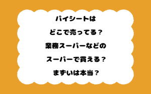 パイシートはどこで売ってる？業務スーパーなどのスーパーで買える？まずいは本当？