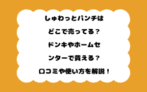 しゅわっとパンチはどこで売ってる？ドンキやホームセンターで買える？口コミや使い方を解説！