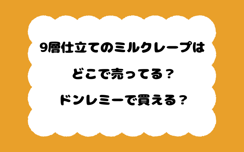 9層仕立てのミルクレープはどこで売ってる？ドンレミーで買える？