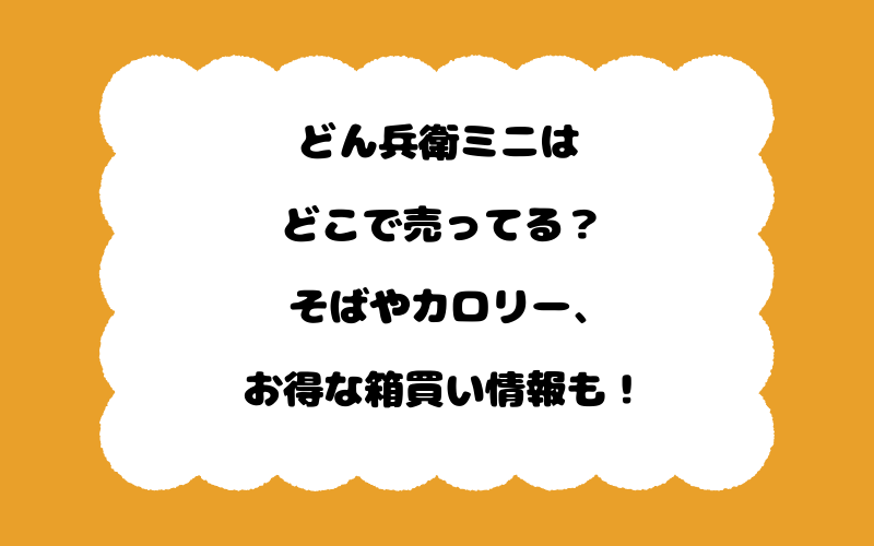 どん兵衛ミニはどこで売ってる？そばやカロリー、お得な箱買い情報も！