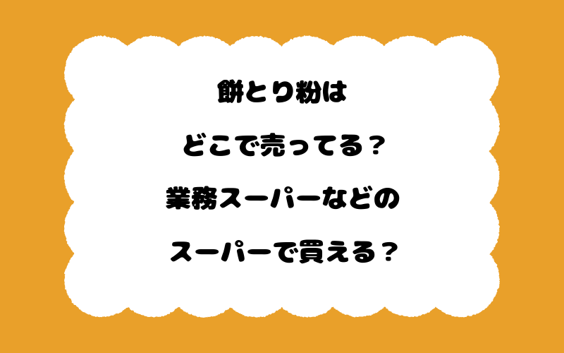 餅とり粉はどこで売ってる？業務スーパーなどのスーパーで買える？