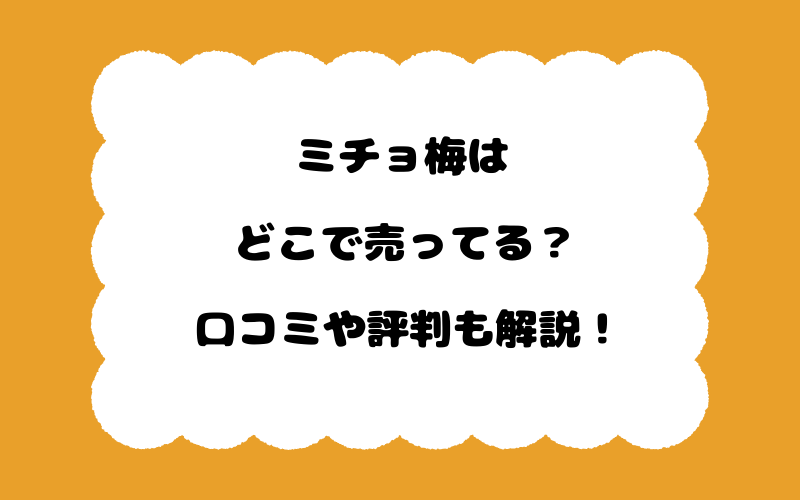 ミチョ梅はどこで売ってる？口コミや評判も解説！