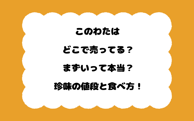 このわたはどこで売ってる?まずいって本当?珍味の値段と食べ方!