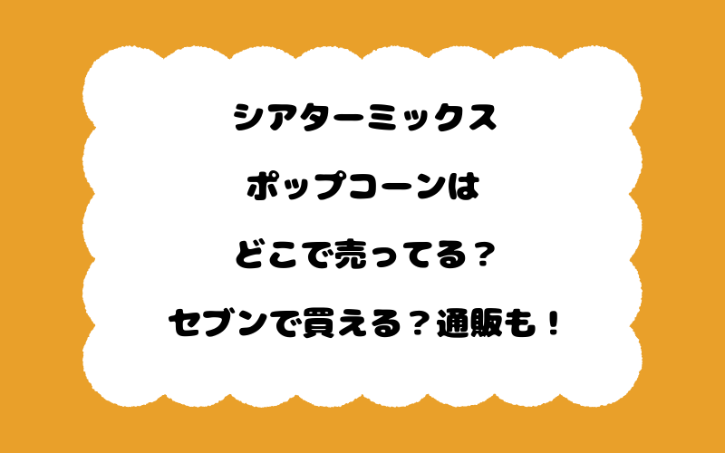 シアターミックスポップコーンはどこで売ってる?セブンで買える?通販も!