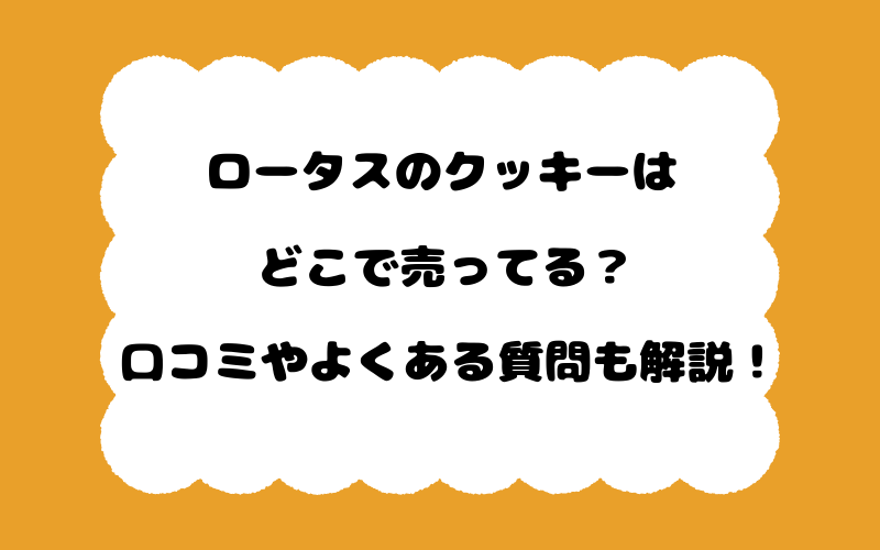 ロータスのクッキーはどこで売ってる？口コミやよくある質問も解説！