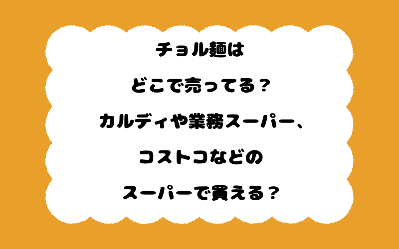 チョル麺はどこで売ってる？カルディや業務スーパー、コストコなどのスーパーで買える？
