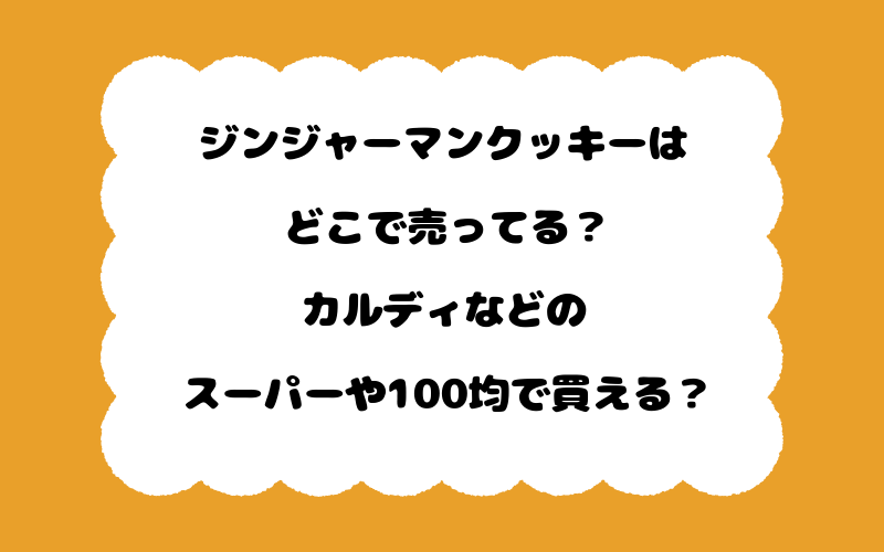 ジンジャーマンクッキーはどこで売ってる？カルディなどのスーパーや100均で買える？