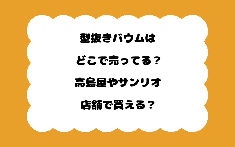 型抜きバウムはどこで売ってる？高島屋やサンリオ店舗で買える？