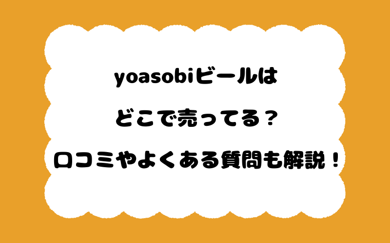 yoasobiビールはどこで売ってる？口コミやよくある質問も解説！