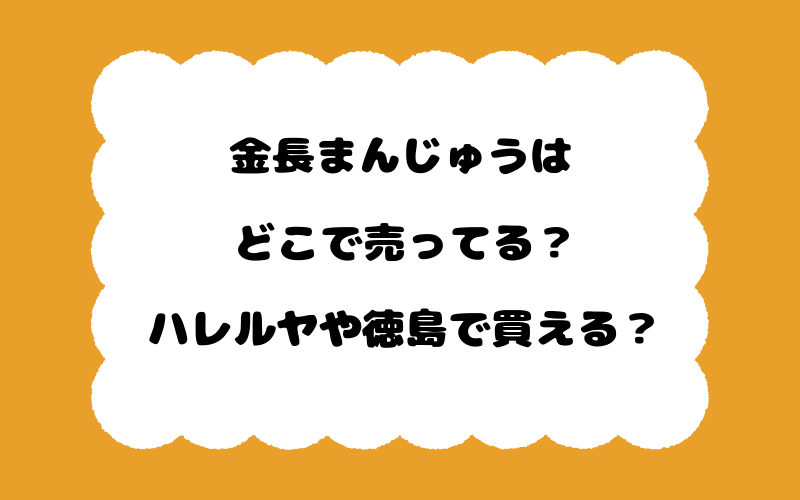 金長まんじゅうはどこで売ってる？ハレルヤや徳島で買える？