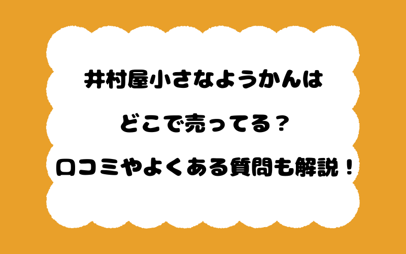 井村屋小さなようかんはどこで売ってる？口コミやよくある質問も解説！