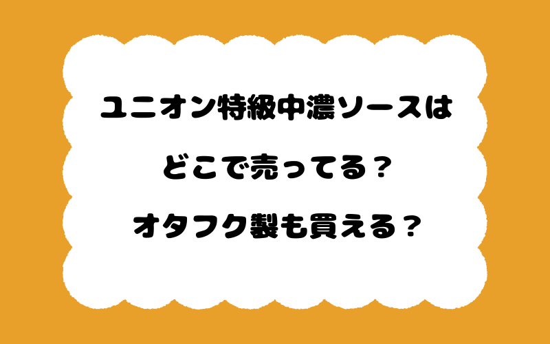 ユニオン特級中濃ソースはどこで売ってる？オタフク製も買える？