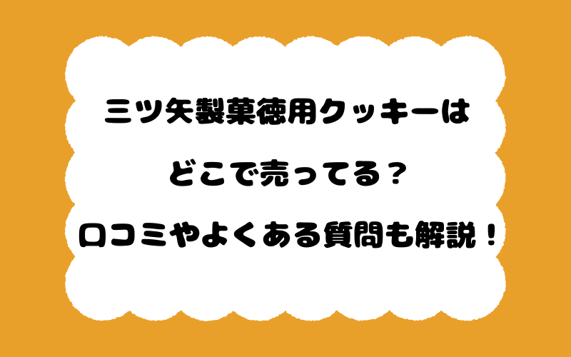 三ツ矢製菓徳用クッキーはどこで売ってる?口コミやよくある質問も解説!