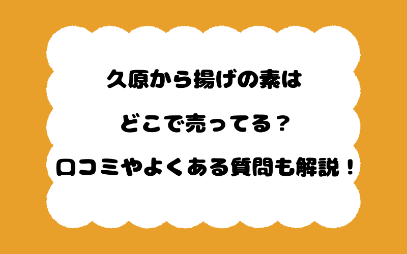 久原から揚げの素はどこで売ってる？口コミやよくある質問も解説！