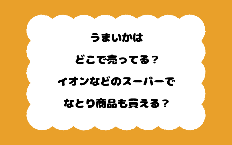 うまいかはどこで売ってる？イオンなどのスーパーでなとり商品も買える？