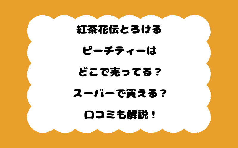 紅茶花伝とろけるピーチティーはどこで売ってる？スーパーで買える？口コミも解説！