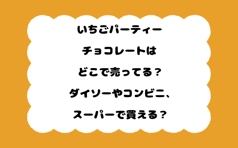 いちごパーティーチョコレートはどこで売ってる？ダイソーやコンビニ、スーパーで買える？