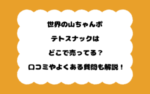 世界の山ちゃんポテトスナックはどこで売ってる？口コミやよくある質問も解説！