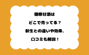 獺祭甘酒はどこで売ってる？新生との違いや効果、口コミも解説！